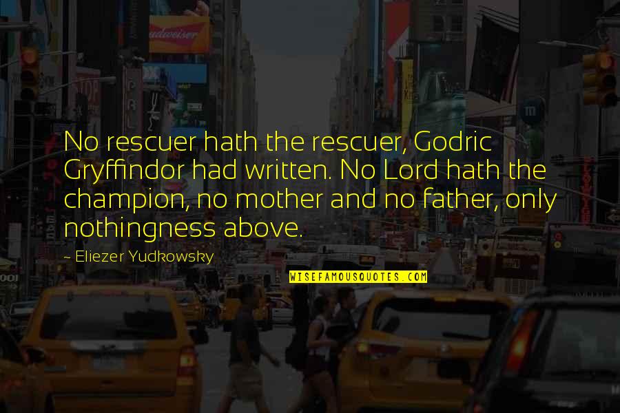 No Mother No Father Quotes By Eliezer Yudkowsky: No rescuer hath the rescuer, Godric Gryffindor had