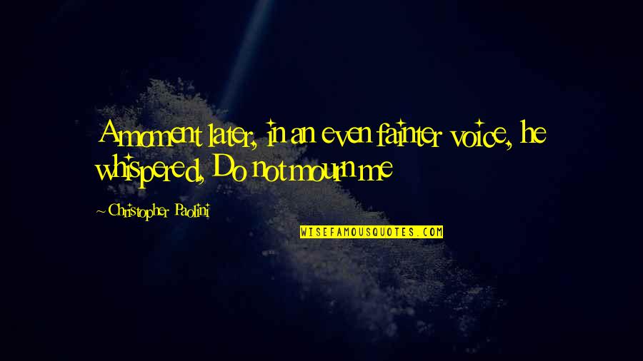No Mourn Quotes By Christopher Paolini: A moment later, in an even fainter voice, No Mourn Quotes By Christopher Paolini: A moment later, in an even fainter voice,