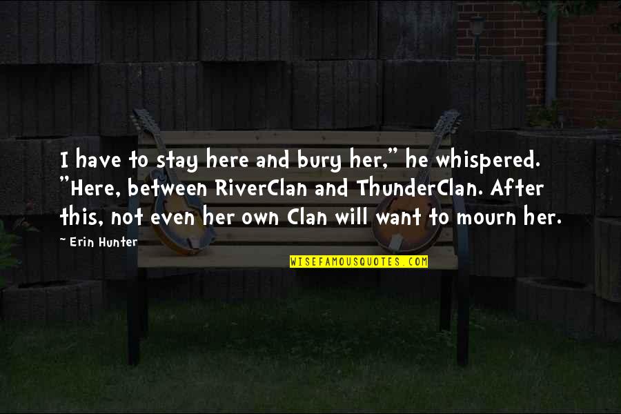 No Mourn Quotes By Erin Hunter: I have to stay here and bury her," No Mourn Quotes By Erin Hunter: I have to stay here and bury her,"