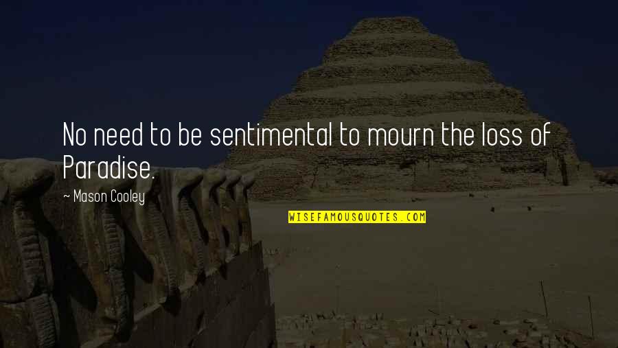 No Mourn Quotes By Mason Cooley: No need to be sentimental to mourn the No Mourn Quotes By Mason Cooley: No need to be sentimental to mourn the