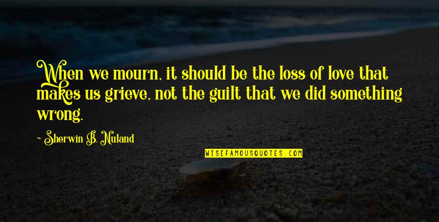 No Mourn Quotes By Sherwin B. Nuland: When we mourn, it should be the loss No Mourn Quotes By Sherwin B. Nuland: When we mourn, it should be the loss
