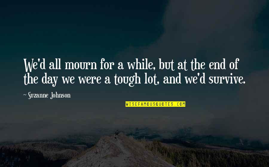 No Mourn Quotes By Suzanne Johnson: We'd all mourn for a while, but at No Mourn Quotes By Suzanne Johnson: We'd all mourn for a while, but at