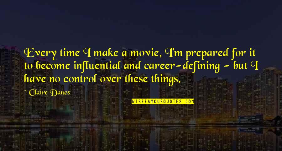 No Movie Quotes By Claire Danes: Every time I make a movie, I'm prepared