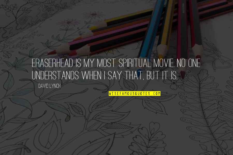 No Movie Quotes By David Lynch: Eraserhead is my most spiritual movie. No one