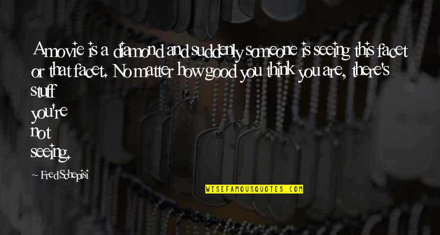 No Movie Quotes By Fred Schepisi: A movie is a diamond and suddenly someone
