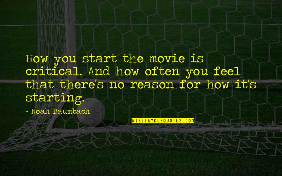 No Movie Quotes By Noah Baumbach: How you start the movie is critical. And