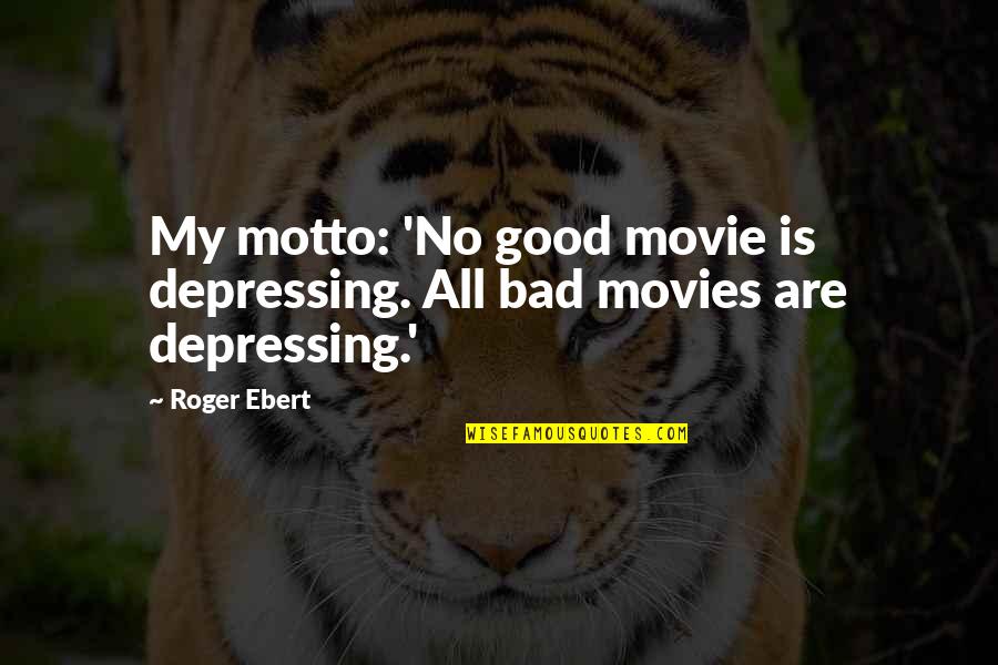 No Movie Quotes By Roger Ebert: My motto: 'No good movie is depressing. All