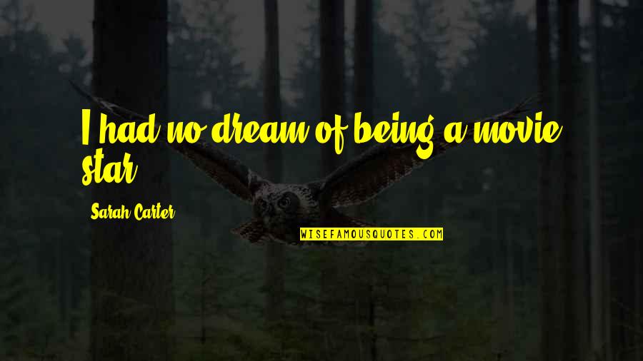 No Movie Quotes By Sarah Carter: I had no dream of being a movie