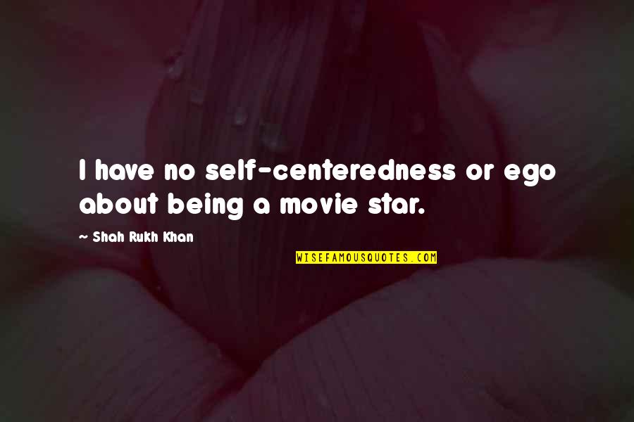 No Movie Quotes By Shah Rukh Khan: I have no self-centeredness or ego about being
