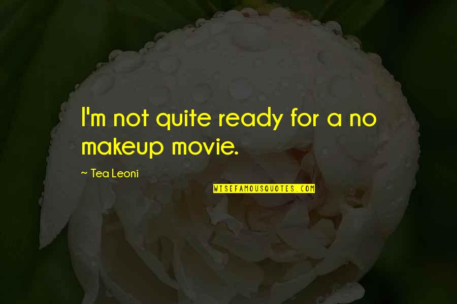 No Movie Quotes By Tea Leoni: I'm not quite ready for a no makeup