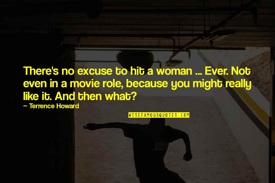 No Movie Quotes By Terrence Howard: There's no excuse to hit a woman ...