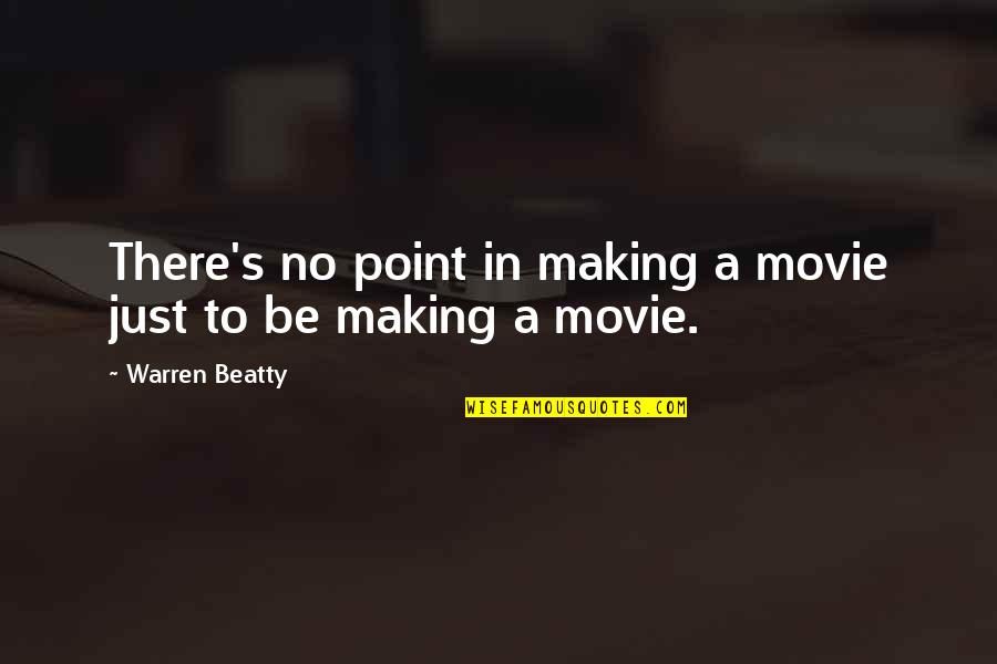 No Movie Quotes By Warren Beatty: There's no point in making a movie just
