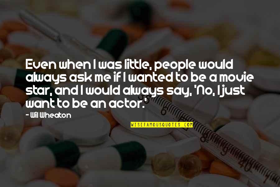 No Movie Quotes By Wil Wheaton: Even when I was little, people would always