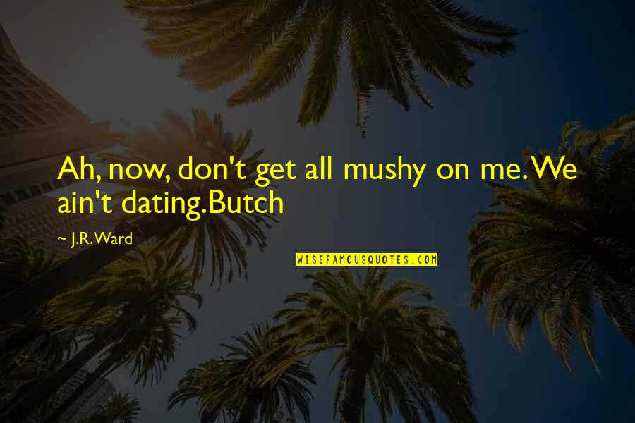 No Mushy Quotes By J.R. Ward: Ah, now, don't get all mushy on me.