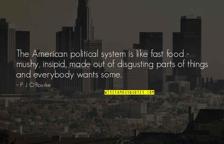 No Mushy Quotes By P. J. O'Rourke: The American political system is like fast food