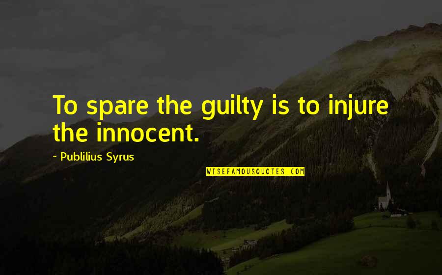 No Mushy Quotes By Publilius Syrus: To spare the guilty is to injure the