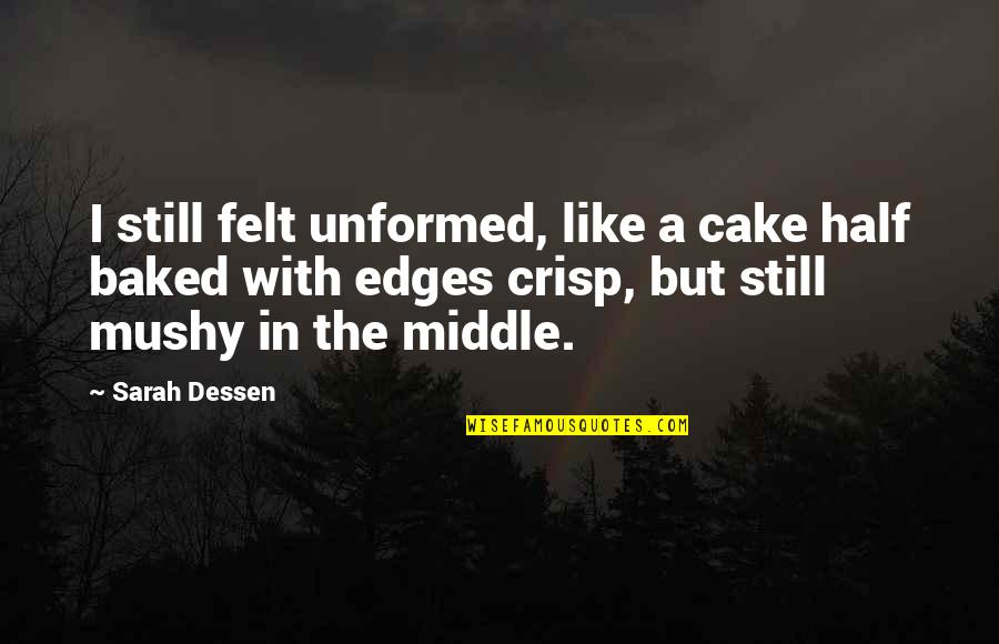 No Mushy Quotes By Sarah Dessen: I still felt unformed, like a cake half