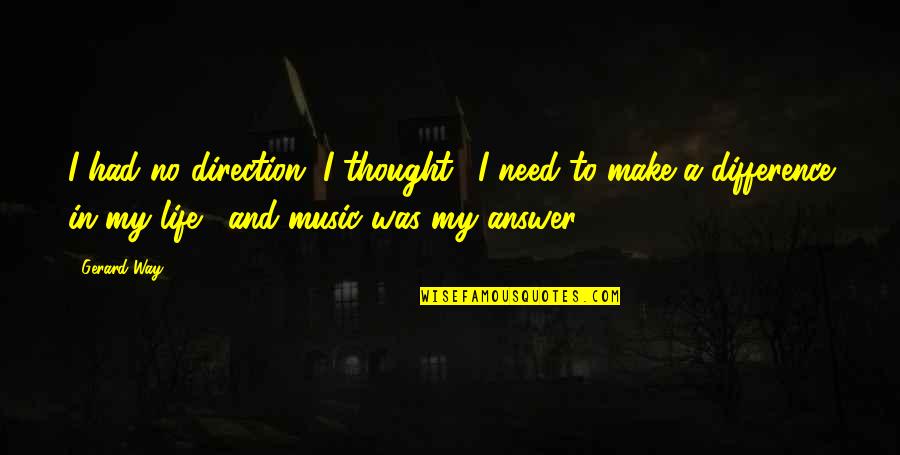 No Music No Life Quotes By Gerard Way: I had no direction. I thought, 'I need