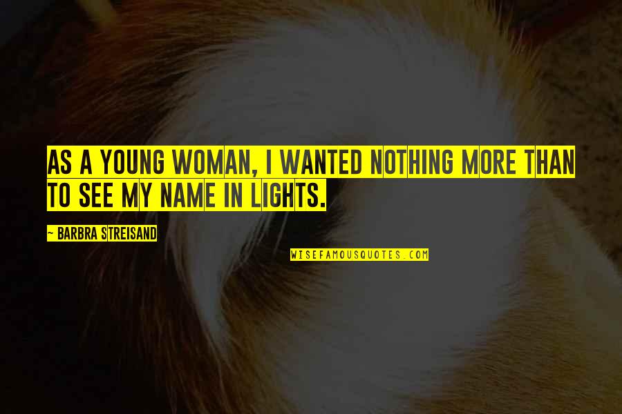 No Name Woman Quotes By Barbra Streisand: As a young woman, I wanted nothing more