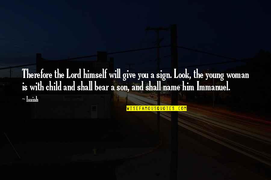 No Name Woman Quotes By Isaiah: Therefore the Lord himself will give you a No Name Woman Quotes By Isaiah: Therefore the Lord himself will give you a