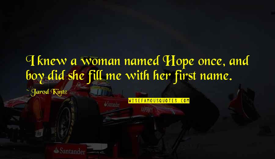 No Name Woman Quotes By Jarod Kintz: I knew a woman named Hope once, and