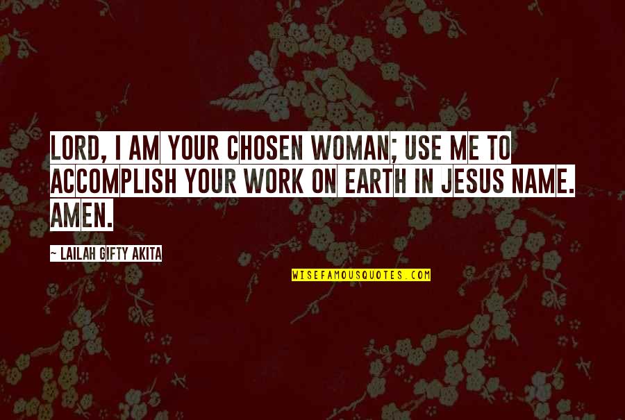 No Name Woman Quotes By Lailah Gifty Akita: Lord, I am your chosen woman; use me