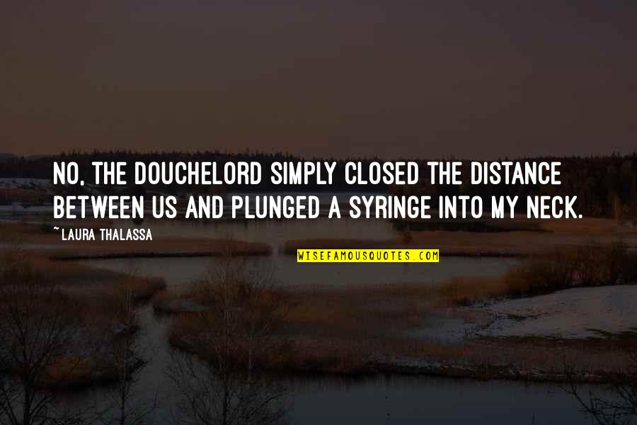 No Neck Quotes By Laura Thalassa: No, the douchelord simply closed the distance between