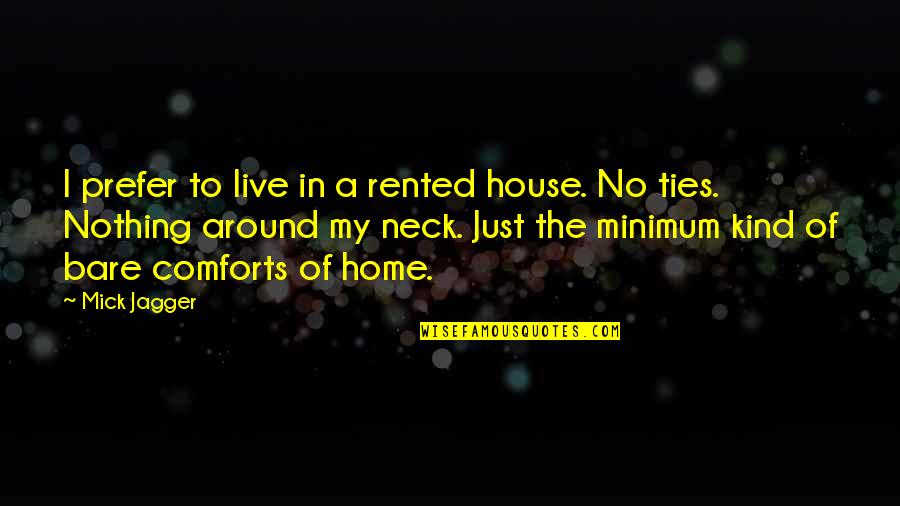 No Neck Quotes By Mick Jagger: I prefer to live in a rented house.