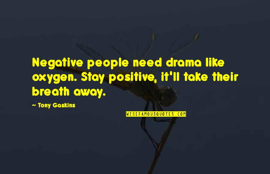No Need Drama Quotes By Tony Gaskins: Negative people need drama like oxygen. Stay positive,