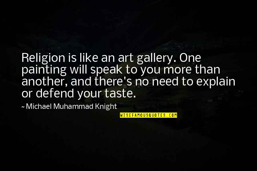 No Need Explain Quotes By Michael Muhammad Knight: Religion is like an art gallery. One painting No Need Explain Quotes By Michael Muhammad Knight: Religion is like an art gallery. One painting
