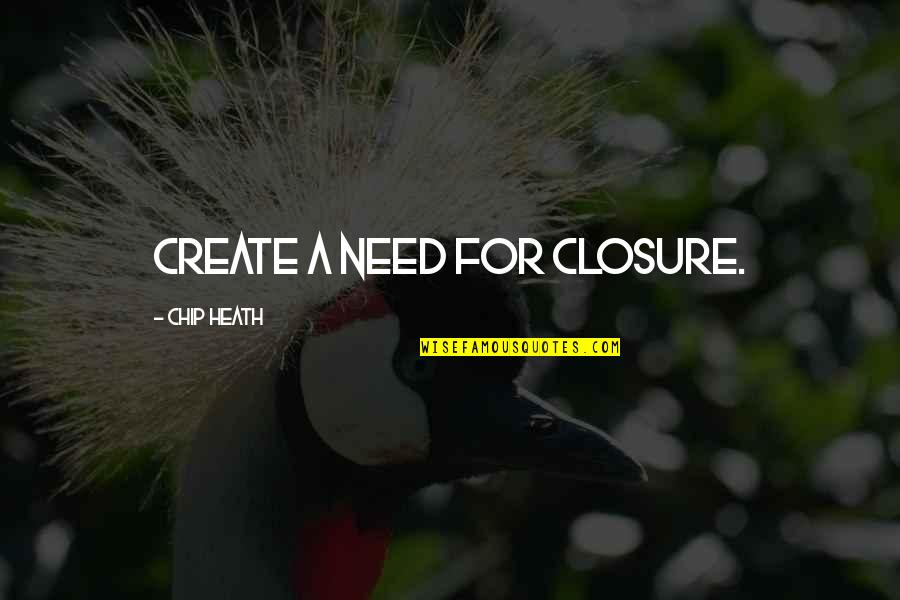 No Need For Closure Quotes By Chip Heath: Create a need for closure.