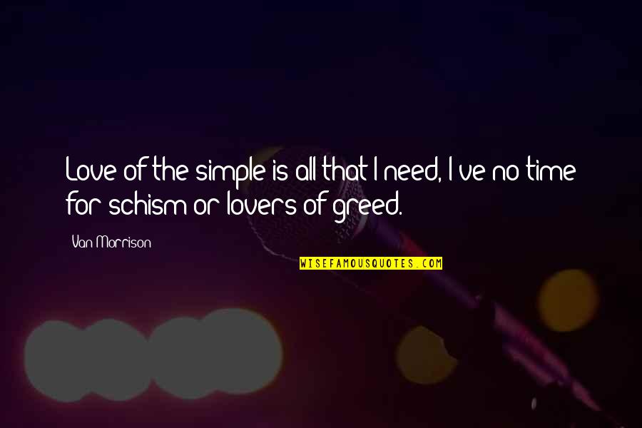 No Need Love Quotes By Van Morrison: Love of the simple is all that I