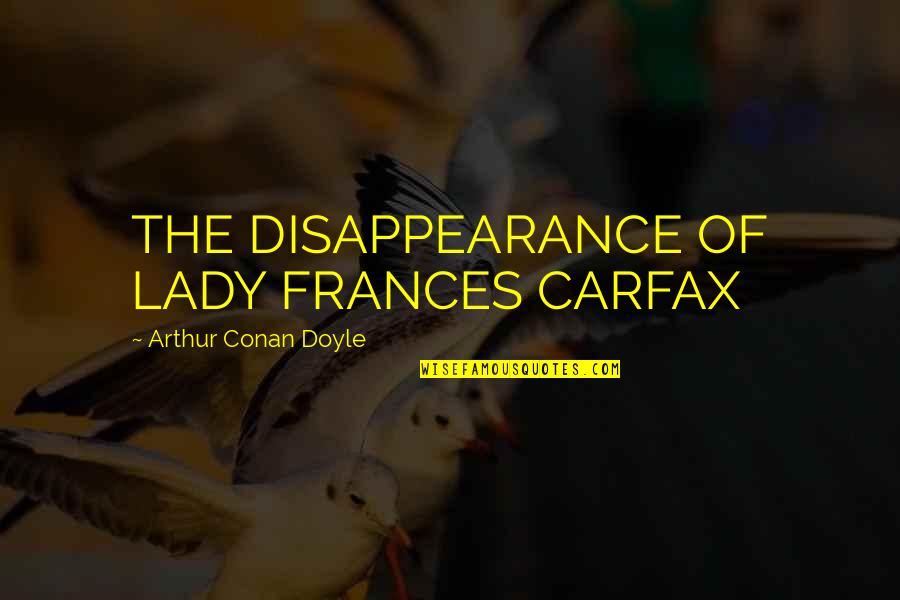No Need Of Bio Quotes By Arthur Conan Doyle: THE DISAPPEARANCE OF LADY FRANCES CARFAX