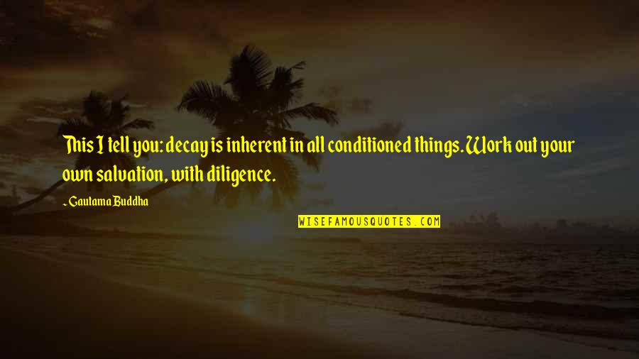 No Need Of Bio Quotes By Gautama Buddha: This I tell you: decay is inherent in