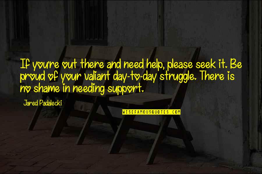 No Need Of Support Quotes By Jared Padalecki: If you're out there and need help, please No Need Of Support Quotes By Jared Padalecki: If you're out there and need help, please