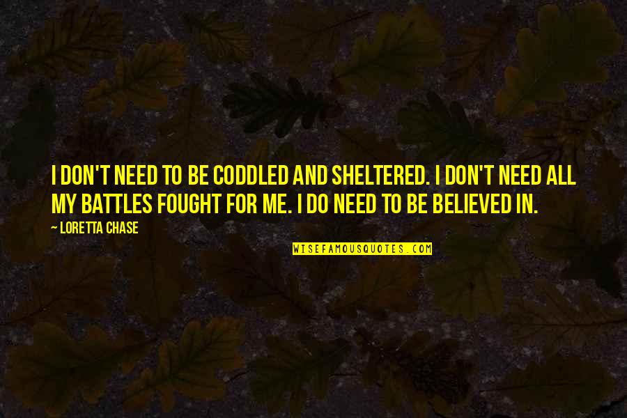 No Need To Chase Quotes By Loretta Chase: I don't need to be coddled and sheltered. No Need To Chase Quotes By Loretta Chase: I don't need to be coddled and sheltered.