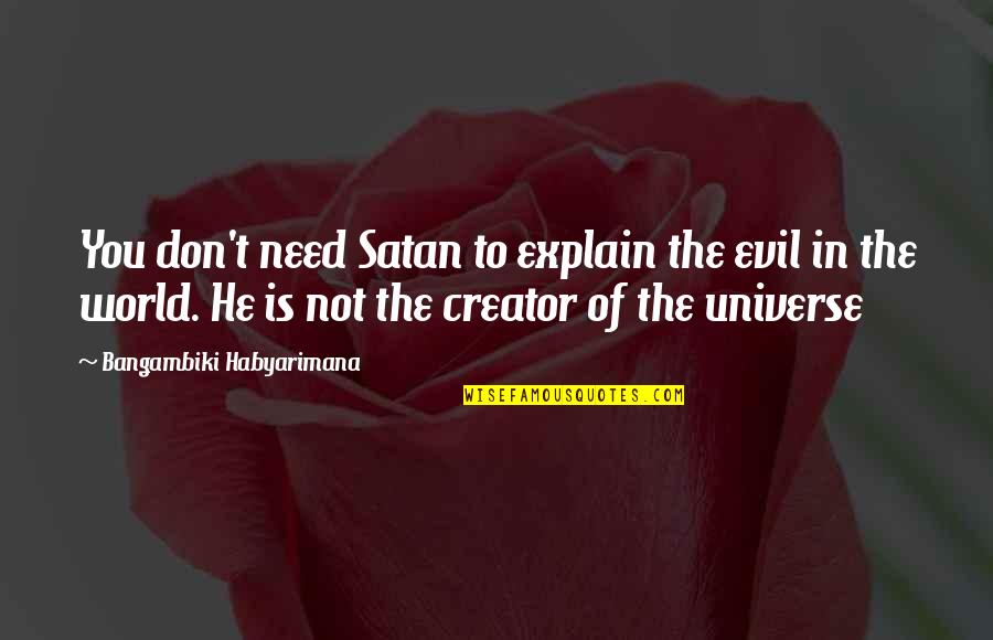 No Need To Explain Quotes By Bangambiki Habyarimana: You don't need Satan to explain the evil