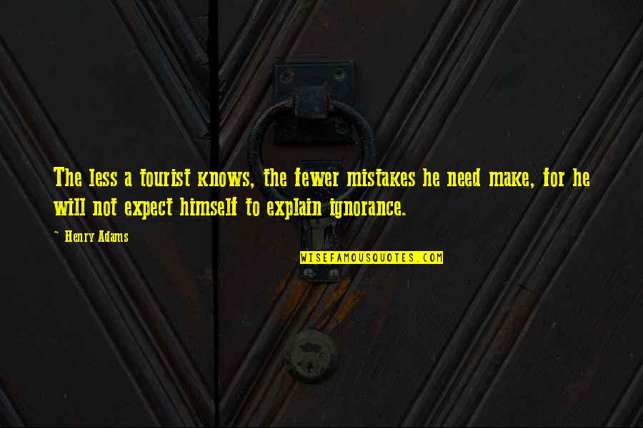 No Need To Explain Quotes By Henry Adams: The less a tourist knows, the fewer mistakes