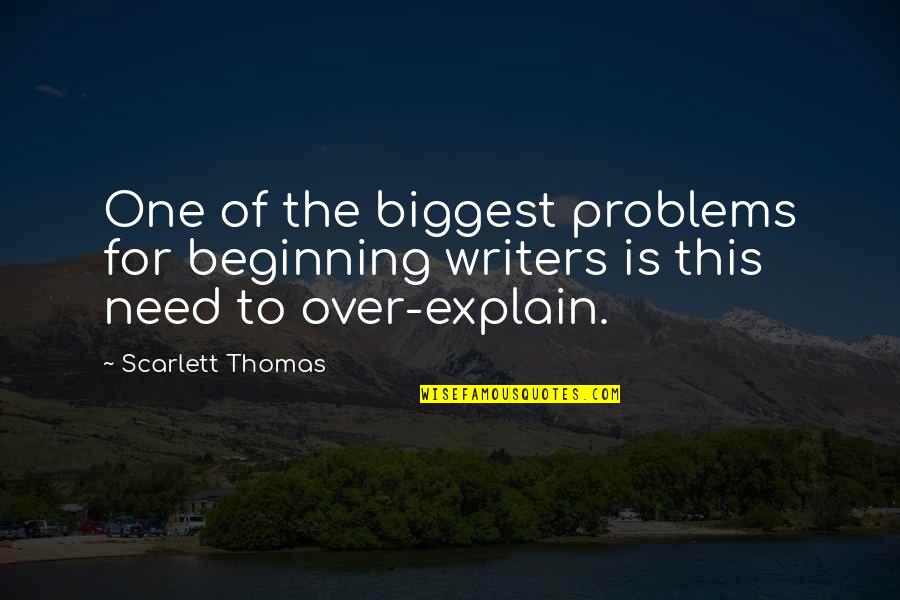 No Need To Explain Quotes By Scarlett Thomas: One of the biggest problems for beginning writers