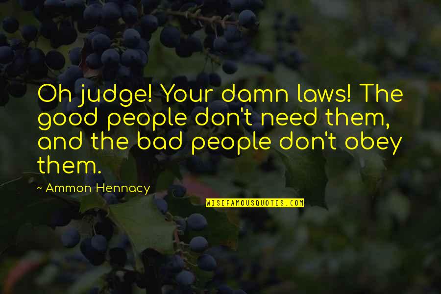 No Need To Judge Quotes By Ammon Hennacy: Oh judge! Your damn laws! The good people