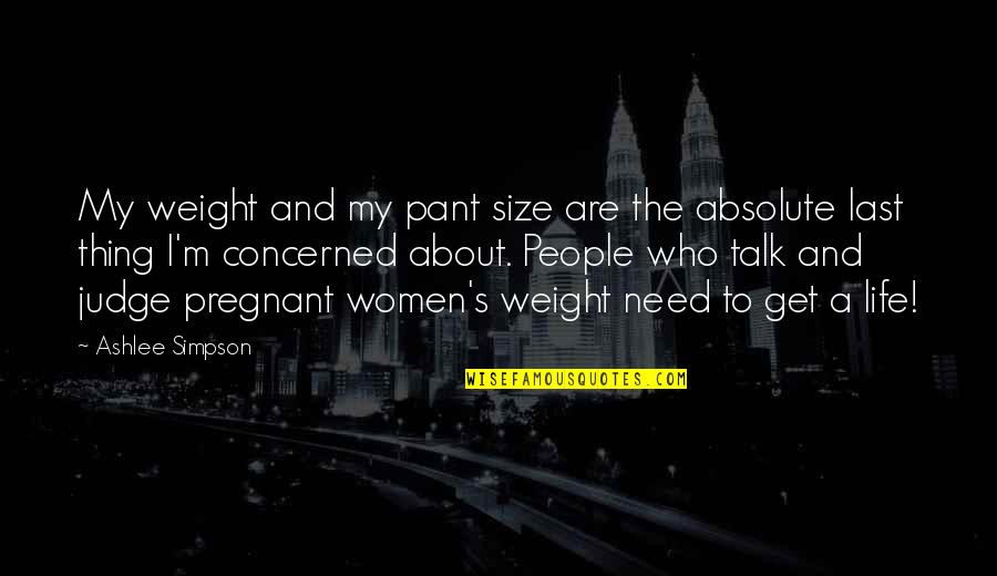 No Need To Judge Quotes By Ashlee Simpson: My weight and my pant size are the