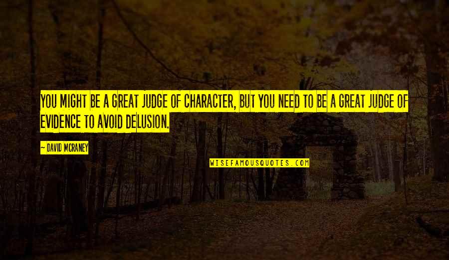 No Need To Judge Quotes By David McRaney: You might be a great judge of character,
