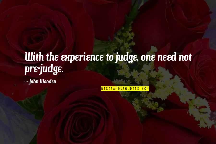 No Need To Judge Quotes By John Wooden: With the experience to judge, one need not