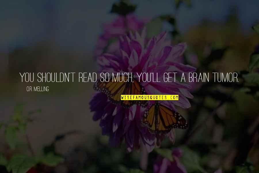 No Need To Justify Yourself Quotes By O.R. Melling: You shouldn't read so much, you'll get a No Need To Justify Yourself Quotes By O.R. Melling: You shouldn't read so much, you'll get a