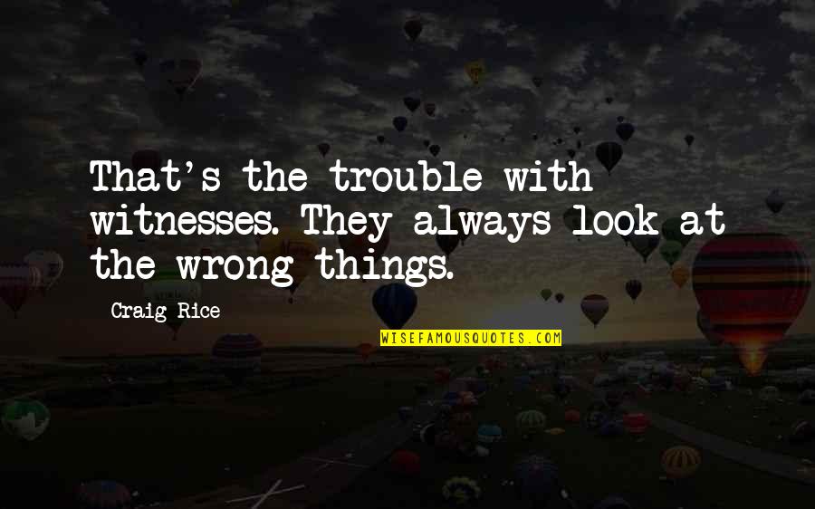 No Need To Say Thank You Quotes By Craig Rice: That's the trouble with witnesses. They always look