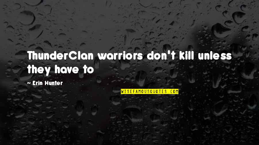 No Need To Say Thank You Quotes By Erin Hunter: ThunderClan warriors don't kill unless they have to No Need To Say Thank You Quotes By Erin Hunter: ThunderClan warriors don't kill unless they have to