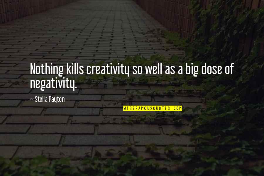 No Negativity In My Life Quotes By Stella Payton: Nothing kills creativity so well as a big