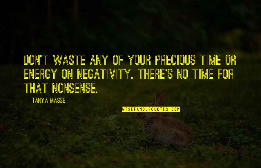 No Negativity In My Life Quotes By Tanya Masse: Don't waste any of your precious time or