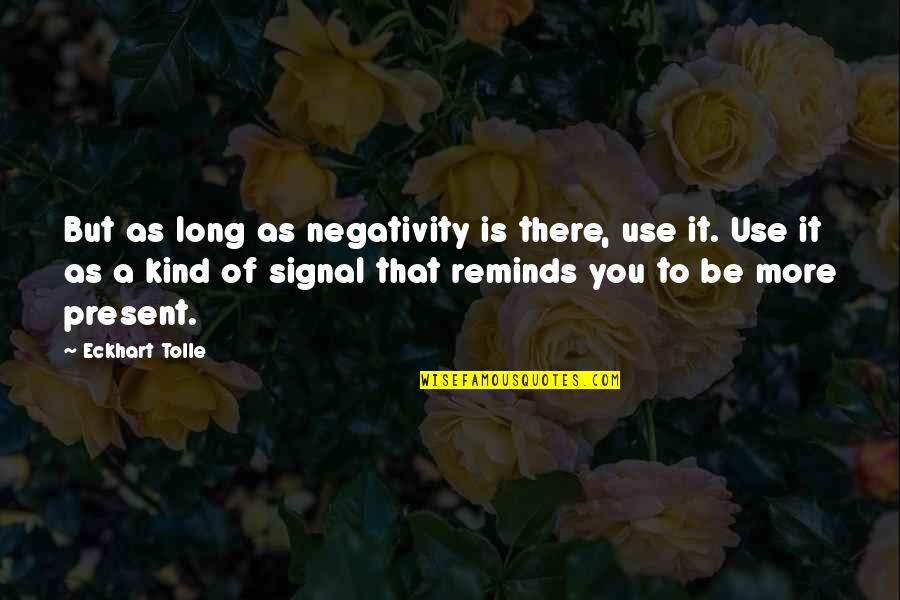 No Negativity Quotes By Eckhart Tolle: But as long as negativity is there, use