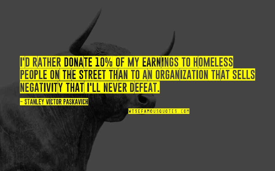 No Negativity Quotes By Stanley Victor Paskavich: I'd rather donate 10% of my earnings to